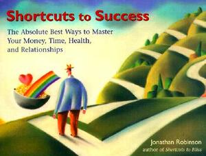 Shortcuts to Success: The Absolute Best Ways to Master Your Time, Health, Relationships, and Finances by Jonathan Robinson