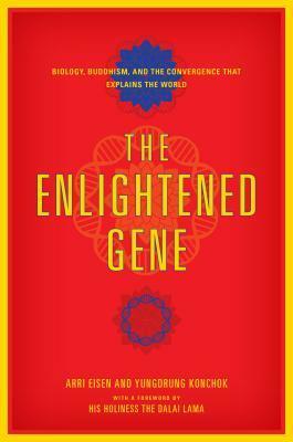 The Enlightened Gene: Biology, Buddhism, and the Convergence that Explains the World by Arri Eisen, Yungdrung Konchok, Dalai Lama XIV