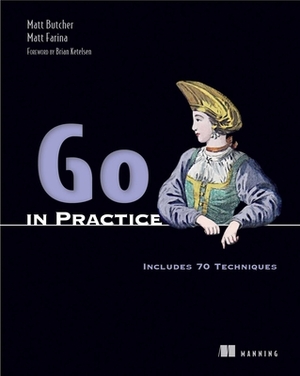 Go in Practice: Includes 70 Techniques by Matt Farina, Matt Butcher