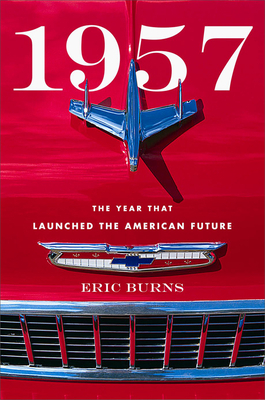 1957: The Year That Launched the American Future by Eric Burns