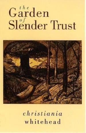 The Garden of Slender Trust by Christiania Whitehead