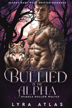Bullied by the alpha: Secret baby shifter wolf shifter romance  by Lyra Atlas