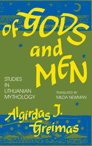 Of Gods and Men: Studies in Lithuanian Mythology by Algirdas Julien Greimas