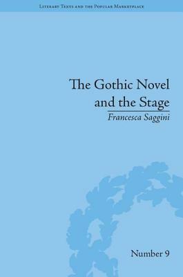 The Gothic Novel and the Stage: Romantic Appropriations by Francesca Saggini