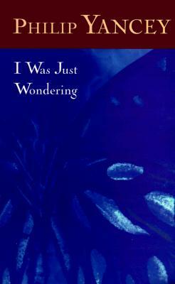 I Was Just Wondering (Rev) by Philip Yancey