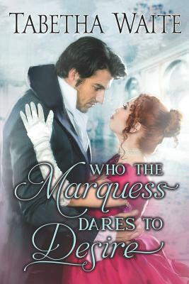 Who the Marquess Dares to Desire by Tabetha Waite