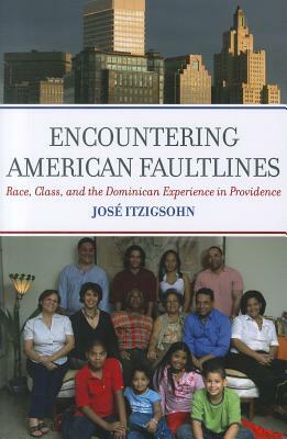Encountering American Faultlines: Race, Class, and the Dominican Experience in Providence by José Itzigsohn