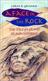 A Face in the Rock: The Tale Of A Grand Island Chippewa by Abigail Rorer, Loren R. Graham