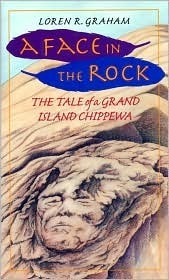 A Face in the Rock: The Tale Of A Grand Island Chippewa by Loren R. Graham, Abigail Rorer