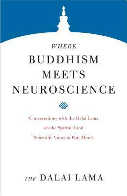 Where Buddhism Meets Neuroscience: Conversations with the Dalai Lama on the Spiritual and Scientific Views of Our Minds by Zara Houshmand, Robert B. Livingston, B Alan Wallace, Dalai Lama XIV