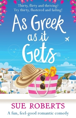 As Greek as it Gets: A fun, feel-good romantic comedy by Sue Roberts