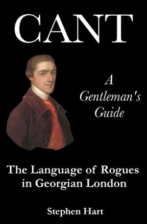 Cant - A Gentleman's Guide: The Language of Rogues in Georgian London by Stephen Hart