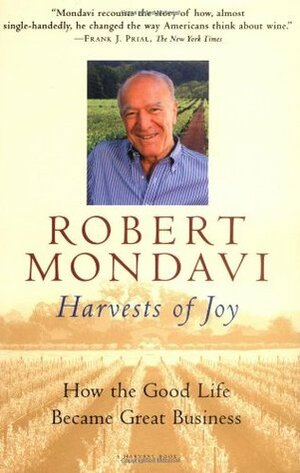 Harvests of Joy: How the Good Life Became Great Business by Paul Chutkow, Robert Mondavi