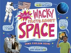 Totally Wacky Facts about Space by Emma Carlson Berne