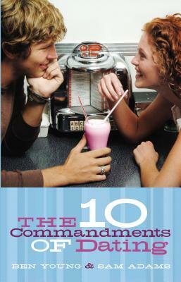 The Ten Commandments of Dating: Student Edition by Samuel Adams, Ben Young