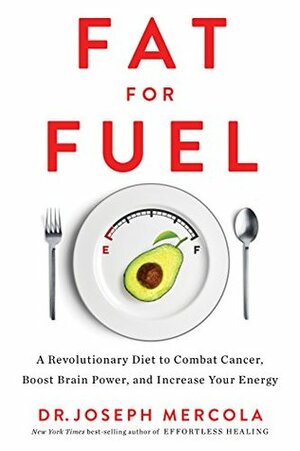 Fat for Fuel: A Revolutionary Diet to Combat Cancer, Boost Brain Power, and Increase Your Energy by Iota, Roli, Joseph Mercola