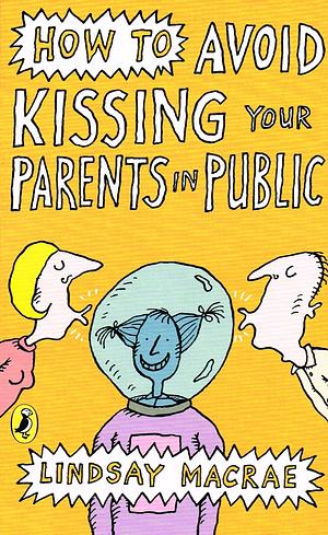 How To Avoid Kissing Your Parents In Public by Lindsay MacRae