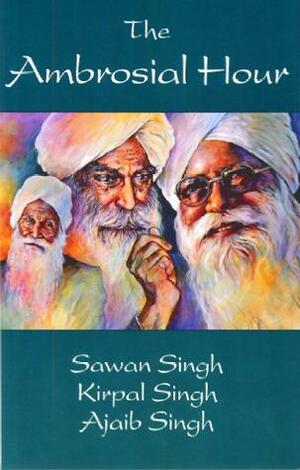 The Ambrosial Hour by Kirpal Singh, Hazur Maharaj Sawan Singh, Ajaib Singh