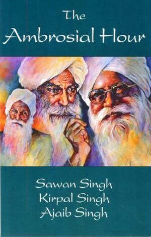 The Ambrosial Hour by Hazur Maharaj Sawan Singh, Kirpal Singh, Ajaib Singh