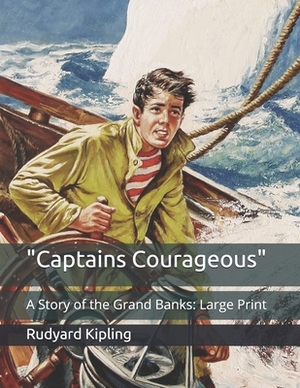 "Captains Courageous": A Story of the Grand Banks: Large Print by Rudyard Kipling