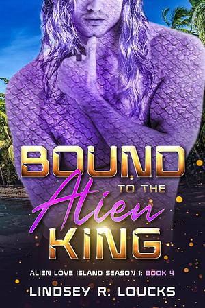 Bound to the Alien King by Lindsey R. Loucks, Lindsey R. Loucks