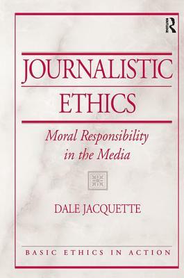 Journalistic Ethics: Moral Responsibility in the Media by Dale Jacquette