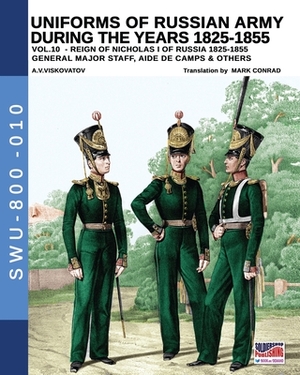 Uniforms of Russian army during the years 1825-1855 - Vol. 10: General, major staff, aide de camp and others by Aleksandr Vasilevich Viskovatov