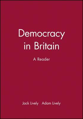Democracy in Britain: A Reader by Adam Lively, Jack Lively