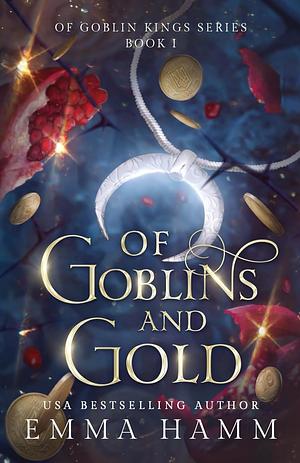 Of Goblins and Gold by Emma Hamm