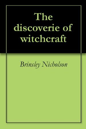 The discoverie of witchcraft by Brinsley Nicholson, Reginald Scot