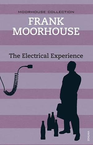 The Electrical Experience: A Discontinuous Narrative by Frank Moorhouse