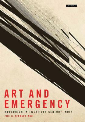 Art and Emergency: Modernism in Twentieth-Century India by Emilia Terracciano