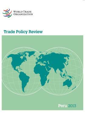 Wto Trade Policy Review: Peru 2013 by World Tourism Organization