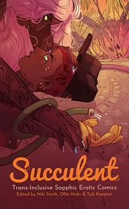 Succulent: Trans-inclusive Sapphic Erotic Comics by Ollie Hicks, Tab Kimpton, Niki Smith