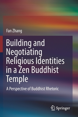 Building and Negotiating Religious Identities in a Zen Buddhist Temple: A Perspective of Buddhist Rhetoric by Fan Zhang