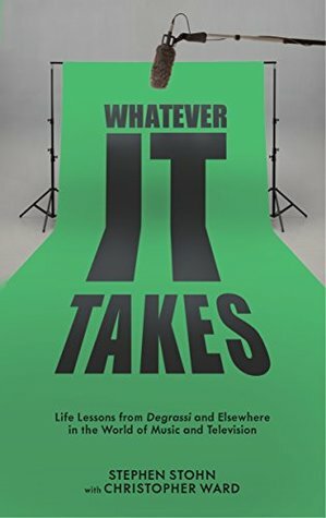 Whatever It Takes: Life Lessons from Degrassi and Elsewhere in the World of Music and Television by Christopher Ward, Stephen Stohn