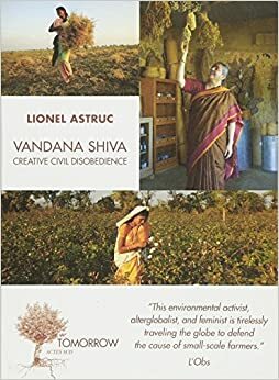 Vandana Shiva: Creative Civil Disobedience by Olivier De Schutter, Lionel Astruc