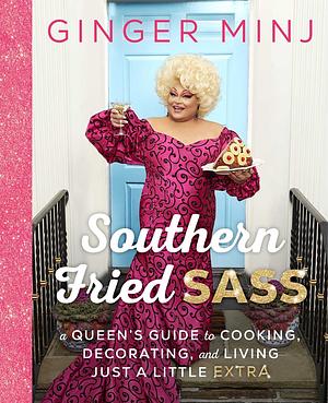 Southern Fried Sass: A Queen's Guide to Cooking, Decorating, and Living Just a Little Extra by Ginger Minj