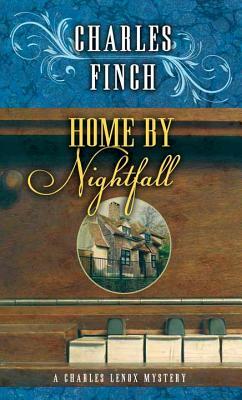 Home by Nightfall: A Charles Lenox Mystery by Charles Finch