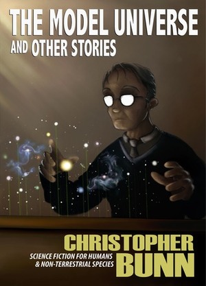 The Model Universe and Other Stories by Christopher Bunn