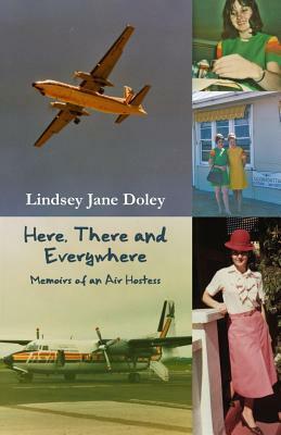 Here, There and Everywhere: Memoirs of an Air Hostess by Lindsey Jane Doley