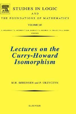 Lectures on the Curry-Howard Isomorphism by Paweł Urzyczyn, Morten Heine B. Sørensen