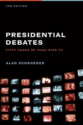 Presidential Debates: Fifty Years of High-Risk TV by Alan Schroeder