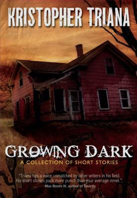 Growing Dark: A Collection of Short Stories by Kristopher Triana