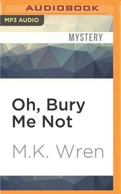 Oh, Bury Me Not by M. K. Wren