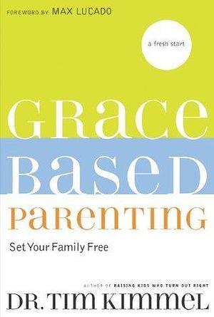 Grace-Based Parenting: Set Your Family Tree by Tim Kimmel, Tim Kimmel, Max Lucado
