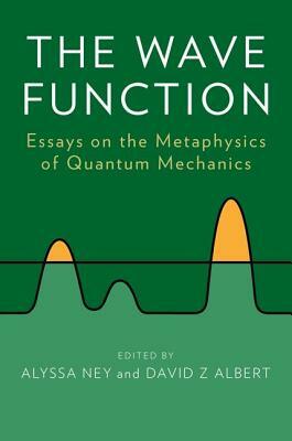 The Wave Function: Essays on the Metaphysics of Quantum Mechanics by 