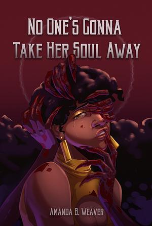 No One's Gonna Take Her Soul Away by Amanda B. Weaver