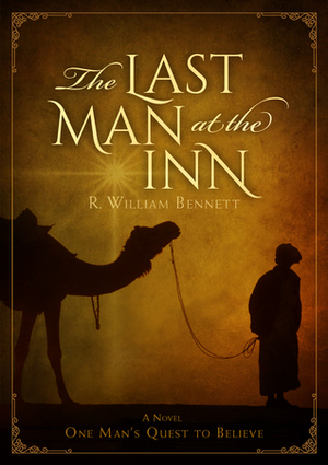 The Last Man at the Inn: One Man's Quest to Believe by R. William Bennett