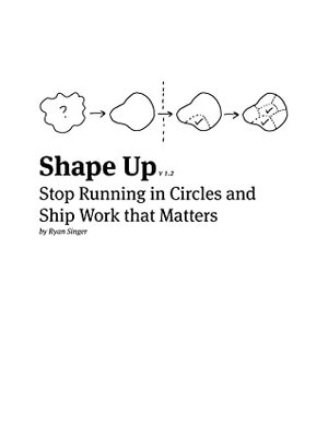 Shape Up: Stop Running in Circles and Ship Work that Matters by Jason Fried, Ryan Singer